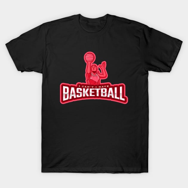 I Can't I Have Basketball T-Shirt by poc98